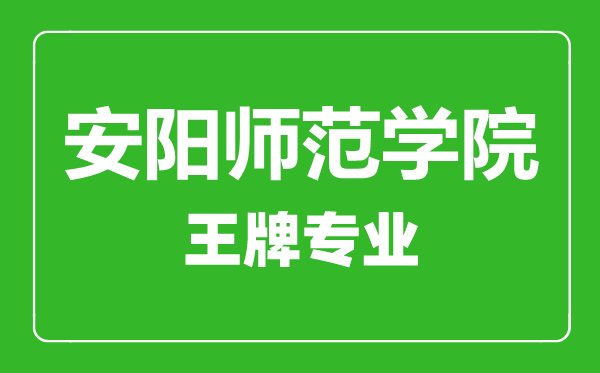 安陽師范學(xué)院王牌專業(yè)有哪些,安陽師范學(xué)院最好的專業(yè)是什么