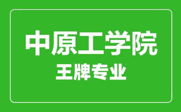 中原工學(xué)院王牌專業(yè)有哪些,中原工學(xué)院最好的專業(yè)是什么