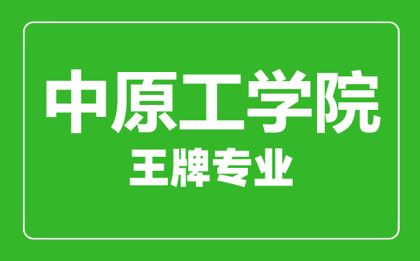 中原工學(xué)院王牌專業(yè)有哪些,中原工學(xué)院最好的專業(yè)是什么