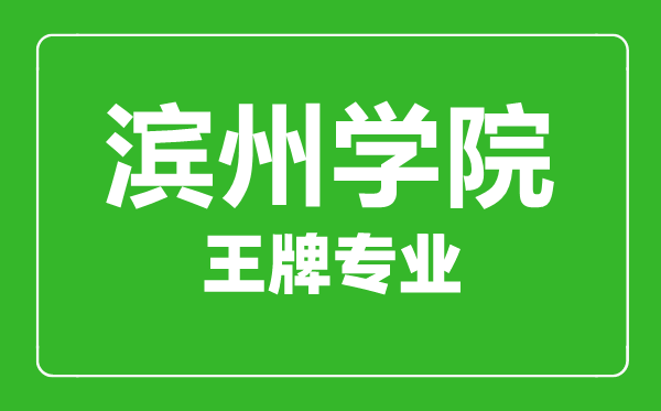濱州學(xué)院王牌專業(yè)有哪些,濱州學(xué)院最好的專業(yè)是什么