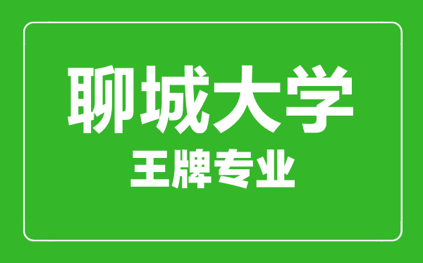 聊城大學(xué)王牌專(zhuān)業(yè)有哪些,聊城大學(xué)最好的專(zhuān)業(yè)是什么