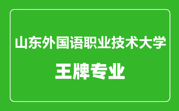 山東外國語職業(yè)技術(shù)大學(xué)王牌專業(yè)有哪些,山東外國語職業(yè)技術(shù)大學(xué)最好的專業(yè)是什么