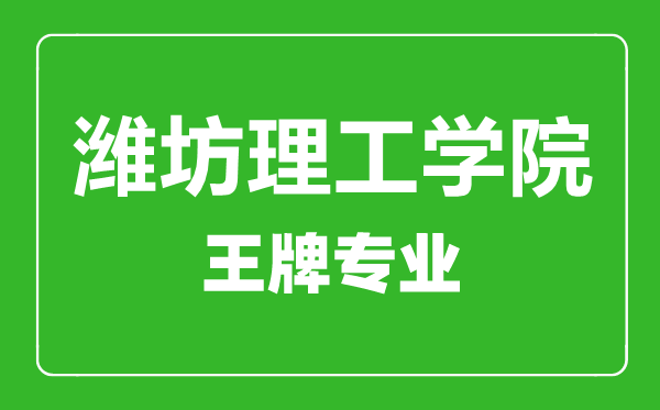 濰坊理工學(xué)院王牌專業(yè)有哪些,濰坊理工學(xué)院最好的專業(yè)是什么
