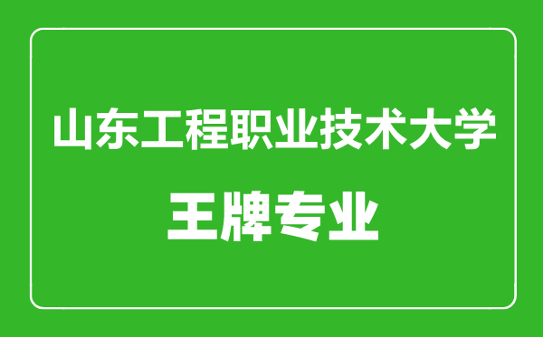 山東工程職業(yè)技術(shù)大學(xué)王牌專業(yè)有哪些,山東工程職業(yè)技術(shù)大學(xué)最好的專業(yè)是什么