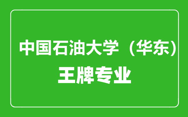 中國石油大學(xué)(華東)王牌專業(yè)有哪些,中國石油大學(xué)(華東)最好的專業(yè)是什么