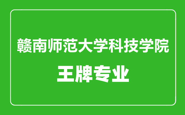 贛南師范大學(xué)科技學(xué)院王牌專業(yè)有哪些,贛南師范大學(xué)科技學(xué)院最好的專業(yè)是什么