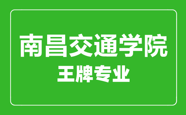 南昌交通學(xué)院王牌專業(yè)有哪些,南昌交通學(xué)院最好的專業(yè)是什么