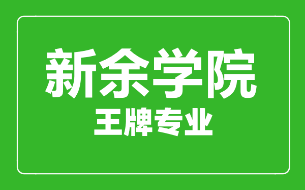 新余學院王牌專業(yè)有哪些,新余學院最好的專業(yè)是什么