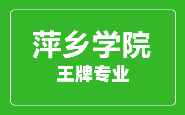 萍鄉(xiāng)學(xué)院王牌專業(yè)有哪些,萍鄉(xiāng)學(xué)院最好的專業(yè)是什么