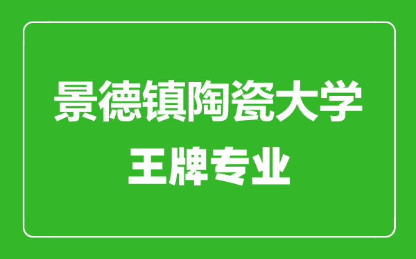 景德鎮(zhèn)陶瓷大學(xué)王牌專業(yè)有哪些,景德鎮(zhèn)陶瓷大學(xué)最好的專業(yè)是什么