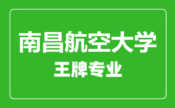 南昌航空大學(xué)王牌專業(yè)有哪些,南昌航空大學(xué)最好的專業(yè)是什么