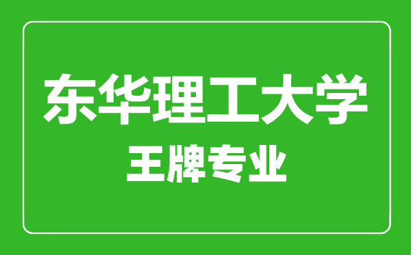 東華理工大學(xué)王牌專業(yè)有哪些,東華理工大學(xué)最好的專業(yè)是什么