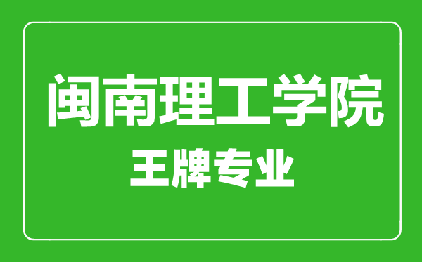 閩南理工學(xué)院王牌專業(yè)有哪些,閩南理工學(xué)院最好的專業(yè)是什么