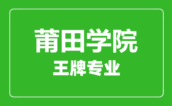 莆田學(xué)院王牌專業(yè)有哪些,莆田學(xué)院最好的專業(yè)是什么