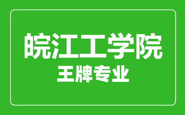 皖江工學(xué)院王牌專業(yè)有哪些,皖江工學(xué)院最好的專業(yè)是什么