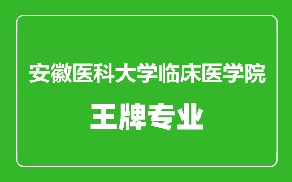 安徽醫(yī)科大學(xué)臨床醫(yī)學(xué)院王牌專業(yè)有哪些,安徽醫(yī)科大學(xué)臨床醫(yī)學(xué)院最好的專業(yè)是什么