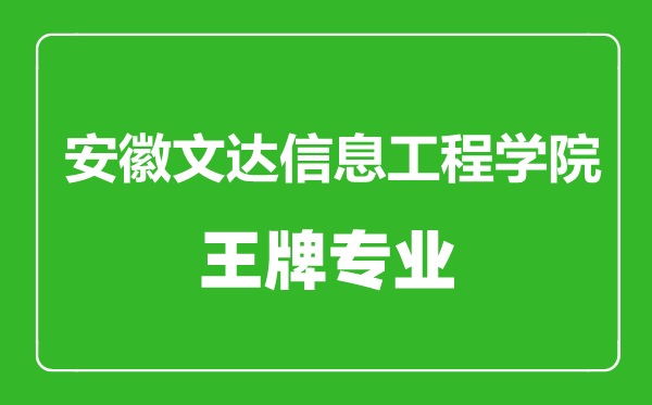 安徽文達(dá)信息工程學(xué)院王牌專業(yè)有哪些,安徽文達(dá)信息工程學(xué)院最好的專業(yè)是什么