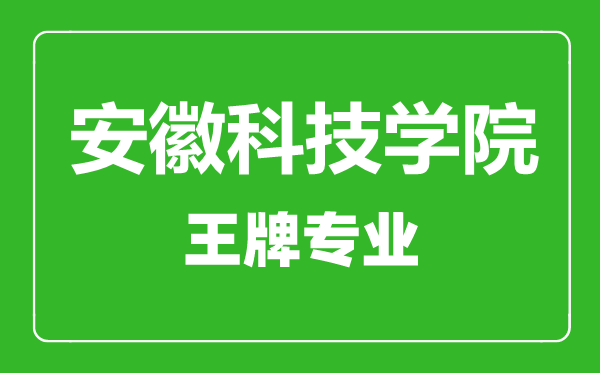 安徽科技學(xué)院王牌專業(yè)有哪些,安徽科技學(xué)院最好的專業(yè)是什么