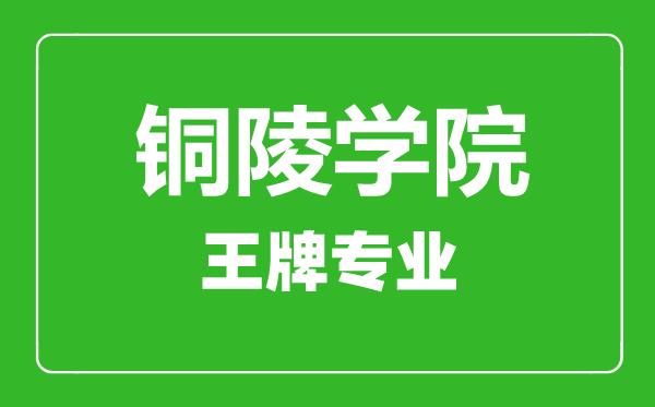 銅陵學(xué)院王牌專業(yè)有哪些,銅陵學(xué)院最好的專業(yè)是什么