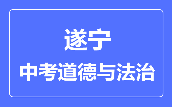 遂寧市中考道德與法制滿分是多少分,考試時間多長