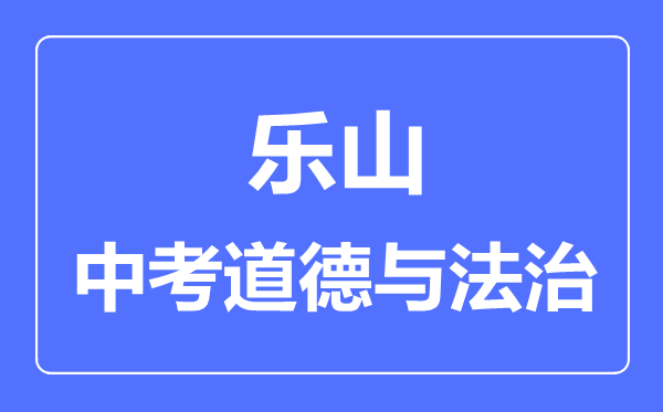 樂山市中考道德與法制滿分是多少分,考試時間多長