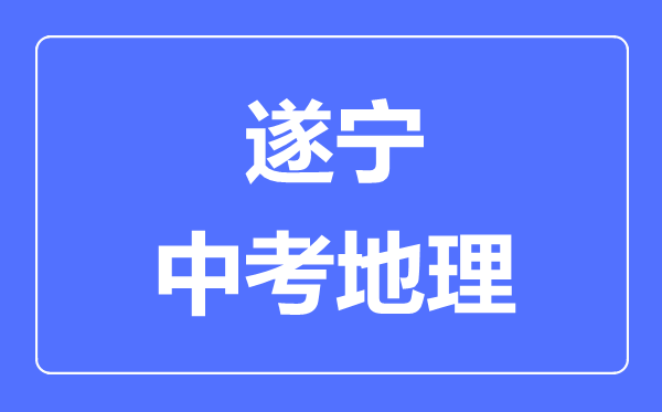 遂寧中考地理滿分是多少分,考試時(shí)間多長(zhǎng)