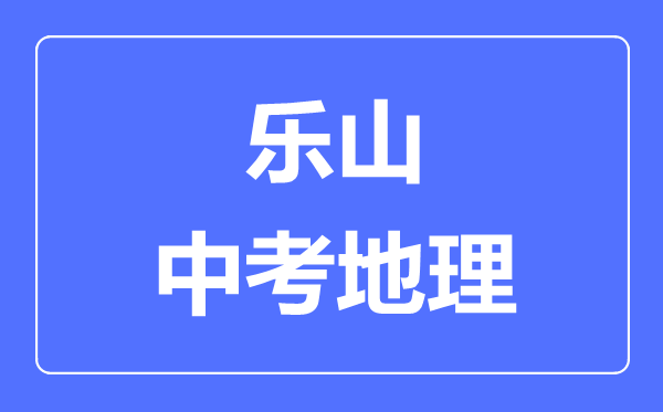 樂山中考地理滿分是多少分,考試時(shí)間多長