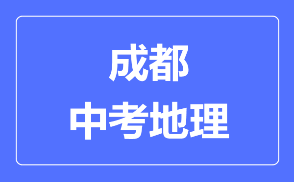成都中考地理滿分是多少分,考試時(shí)間多長(zhǎng)