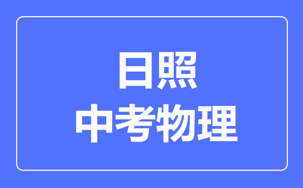 日照市中考物理滿分是多少分,考試時(shí)間多長(zhǎng)