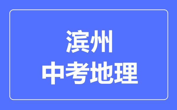 濱州中考地理滿分是多少分,考試時間多長