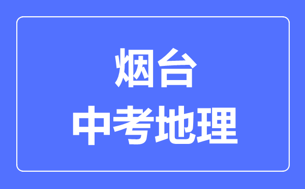 煙臺中考地理滿分是多少分,考試時間多長