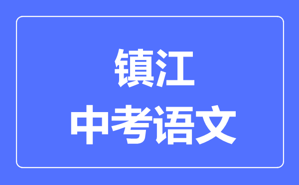 鎮(zhèn)江中考語文滿分是多少分,考試時間多長