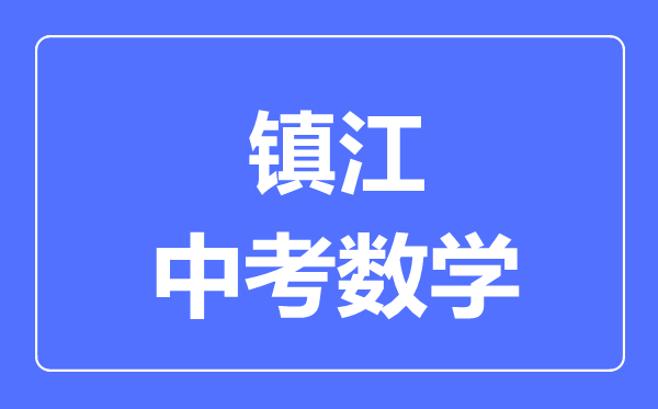 鎮(zhèn)江中考數(shù)學(xué)滿分是多少分,考試時間多長