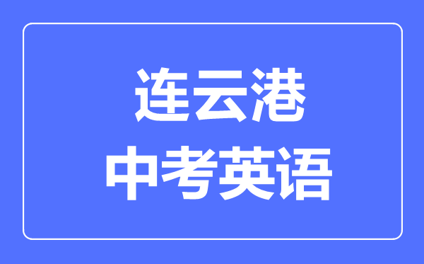 連云港中考英語(yǔ)滿分是多少分,考試時(shí)間多長(zhǎng)