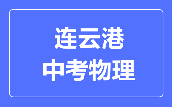 連云港市中考物理滿分是多少分,考試時(shí)間多長(zhǎng)