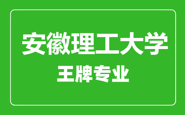 安徽理工大學王牌專業(yè)有哪些,安徽理工大學最好的專業(yè)是什么
