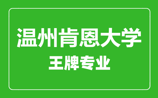 溫州肯恩大學王牌專業(yè)有哪些,溫州肯恩大學最好的專業(yè)是什么