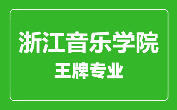 浙江音樂學(xué)院王牌專業(yè)有哪些,浙江音樂學(xué)院最好的專業(yè)是什么
