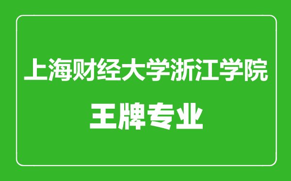 上海財經(jīng)大學浙江學院王牌專業(yè)有哪些,上海財經(jīng)大學浙江學院最好的專業(yè)是什么