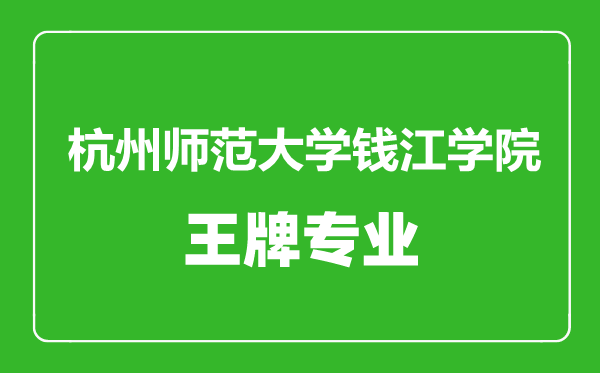 杭州師范大學(xué)錢江學(xué)院王牌專業(yè)有哪些,杭州師范大學(xué)錢江學(xué)院最好的專業(yè)是什么