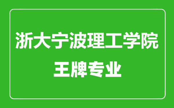 浙大寧波理工學(xué)院王牌專業(yè)有哪些,浙大寧波理工學(xué)院最好的專業(yè)是什么