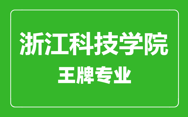 浙江科技學(xué)院王牌專業(yè)有哪些,浙江科技學(xué)院最好的專業(yè)是什么