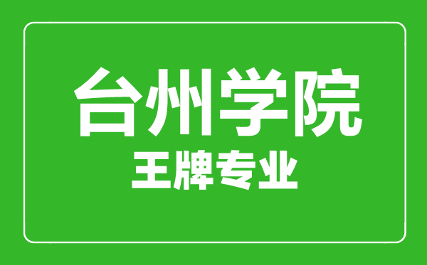 臺(tái)州學(xué)院王牌專業(yè)有哪些,臺(tái)州學(xué)院最好的專業(yè)是什么