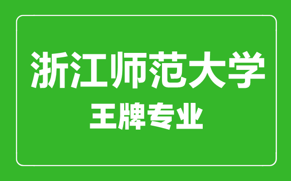 浙江師范學(xué)院王牌專業(yè)有哪些,浙江師范學(xué)院最好的專業(yè)是什么