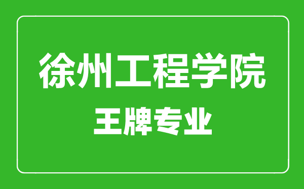 徐州工程學(xué)院王牌專業(yè)有哪些,徐州工程學(xué)院最好的專業(yè)是什么