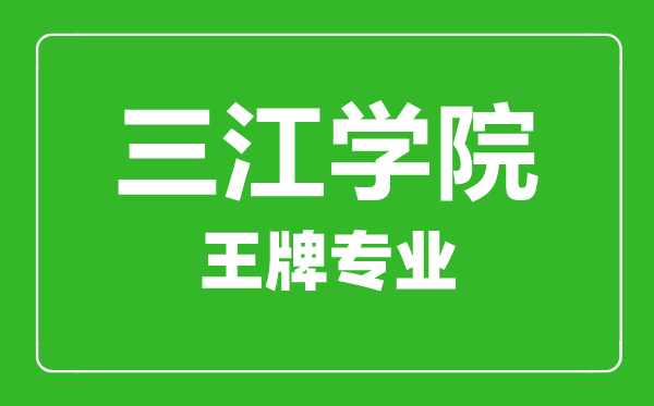 三江學(xué)院王牌專業(yè)有哪些,三江學(xué)院最好的專業(yè)是什么