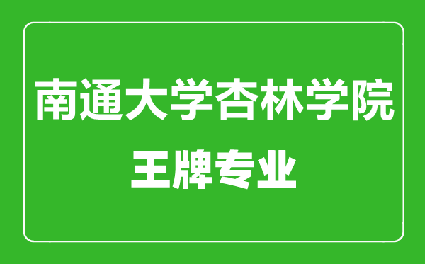 南通大學杏林學院王牌專業(yè)有哪些,南通大學杏林學院最好的專業(yè)是什么