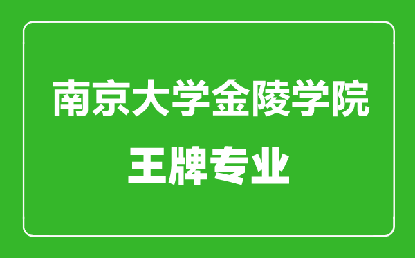 南京大學(xué)金陵學(xué)院王牌專業(yè)有哪些,南京大學(xué)金陵學(xué)院最好的專業(yè)是什么