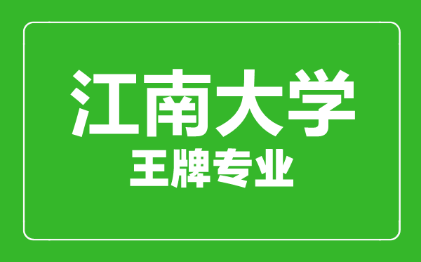 江南大學(xué)王牌專業(yè)有哪些,江南大學(xué)最好的專業(yè)是什么