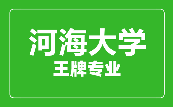 河海大學(xué)王牌專業(yè)有哪些,河海大學(xué)最好的專業(yè)是什么